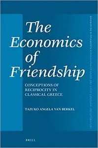 The Economics of Friendship Conceptions of Reciprocity in Classical Greece