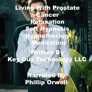 «Living With Prostate Cancer Relaxation Self Hypnosis Hypnotherapy Meditation» by Key Guy Technology LLC