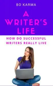 «A Writer's Life: How do Successful Writers Really Live» by Bo Karma