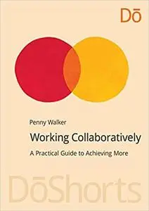 Working Collaboratively: A Practical Guide to Achieving More