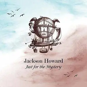 Jackson Howard - Just for the Mystery (2017)