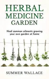 Herbal Medicine Garden: Guide to Know and Use a List of 30 Medical Herbs