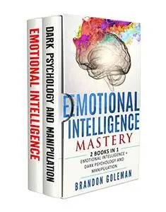 Emotional Intelligence Mastery: —2 BOOKS in 1— Emotional Intelligence + Dark Psychology and Manipulation