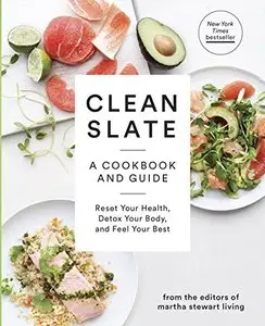 Clean Slate: A Cookbook and Guide: Reset Your Health, Detox Your Body, and Feel Your Best (Repost)