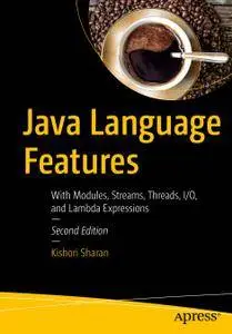 Java Language Features: With Modules, Streams, Threads, I/O, and Lambda Expressions, Second Edition
