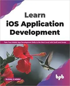 Learn iOS Application Development: Take Your Mobile App Development Skills to the Next Level with Swift and Xcode