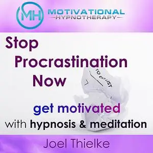 «Stop Procrastination Now, Get Motivated with Hypnosis and Meditation» by Joel Thielke