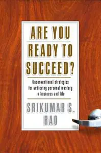 Are You Ready to Succeed?: Unconventional Strategies for Achieving Personal Mastery in Business and Life