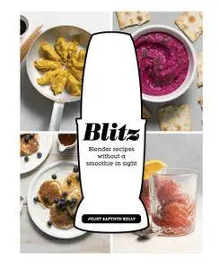 Blitz: Blender Recipes Without a Smoothie in Sight