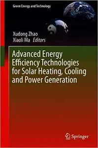 Advanced Energy Efficiency Technologies for Solar Heating, Cooling and Power Generation