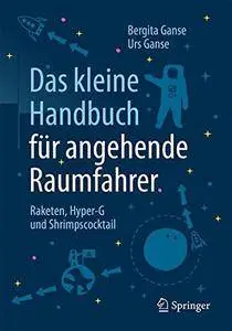 Das kleine Handbuch für angehende Raumfahrer: Raketen, Hyper-G und Shrimpscocktail