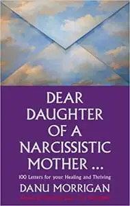 Dear Daughter of a Narcissisitic Mother: 100 Letters to Help you Recover and Thrive