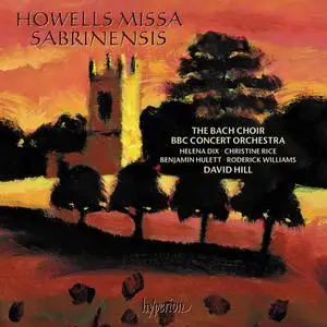 The Bach Choir, BBC Concert Orchestra & David Hill - Howells: Missa Sabrinensis & Michael Fanfare (2020)