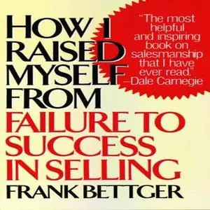 «How I Raised Myself from Failure to Success in Selling» by Frank Bettger