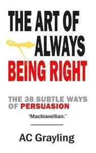 The Art of Always Being Right: The 38 Subtle Ways of Persuation
