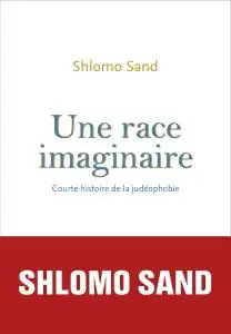 Shlomo Sand, "Une race imaginaire : Courte histoire de la judéophobie"