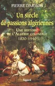 Pierre Darmon, "Un siècle de passions algériennes : Histoire de l'Algérie coloniale (1830-1940)"