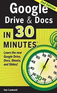 Google Drive & Docs in 30 Minutes (2nd Edition): The unofficial guide to the new Google Drive, Docs, Sheets & Slides