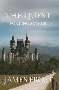 «The Quest for King Arthur» by James Frost