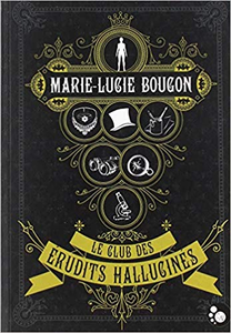 Le club des érudits hallucinés - Marie-Lucie Bougon