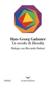 Hans Georg Gadamer - Un secolo di filosofia. Dialogo con Riccardo Dottori