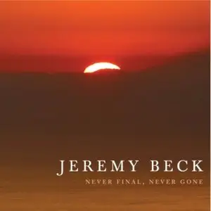 Jeremy Beck - Never Final, Never Gone, Shadows and Light, 4 Piano Pieces, Violin Sonata No. 2, Flute Sonata, Kopeyia