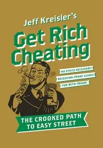 Get Rich Cheating: The Crooked Path to Easy Street