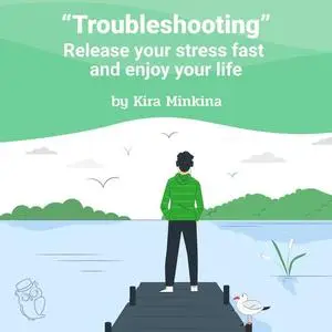 «Troubleshooting: Release your stress fast and enjoy your life» by Kira Minkina