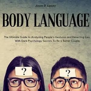 «Body Language   The Ultimate Guide to Analyzing People's Gestures and Detecting Lies With Dark Psychology Secrets To Be