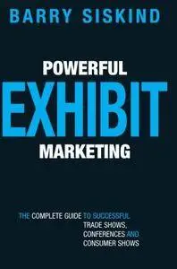 Powerful Exhibit Marketing: The Complete Guide to Successful Trade Shows, Conferences, and Consumer Shows(Repost)