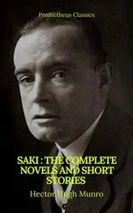 «Saki: The Complete Novels And Short Stories (Prometheus Classics)» by Hector Hugh Munro,Saki