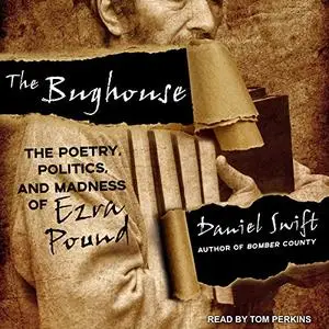 The Bughouse: The Poetry, Politics, and Madness of Ezra Pound [Audiobook]