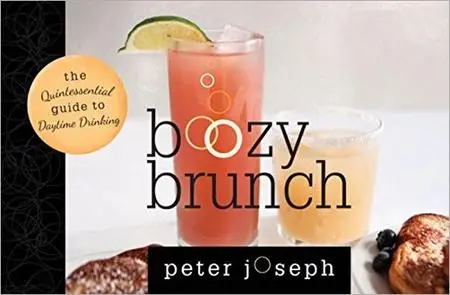 Boozy Brunch: The Quintessential Guide to Daytime Drinking