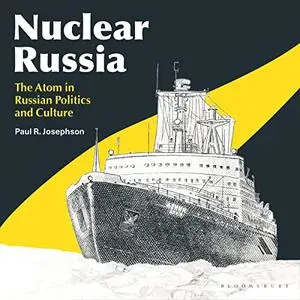 Nuclear Russia: The Atom in Russian Politics and Culture [Audiobook]