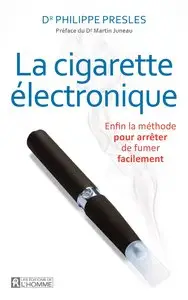 Philippe Presles, "La cigarette électronique - Enfin la méthode pour arrêter de fumer facilement"