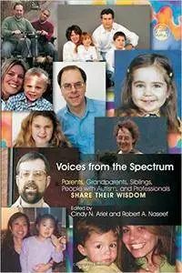 Voices from the Spectrum: Parents, Grandparents, Siblings, People With Autism, And Professionals Share Their Wisdom