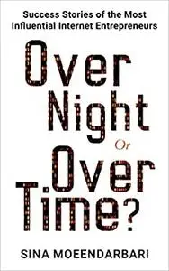 Overnight or Over Time?: Success Stories of the Most Influential Internet Entrepreneurs