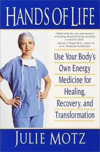 Hands of Life: Use Your Body's Own Energy Medicine for Healing, Recovery, and Transformation