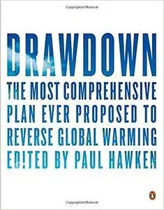 Drawdown: The Most Comprehensive Plan Ever Proposed to Reverse Global Warming