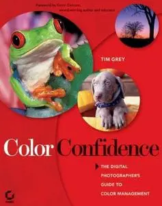 Color Confidence: The Digital Photographer's Guide to Color Management by  Tim Grey