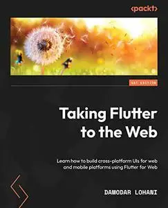 Taking Flutter to the Web: Learn how to build cross-platform UIs for web and mobile platforms using Flutter for Web