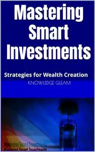 Mastering Smart Investments: Strategies for Wealth Creation
