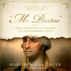 'Mr. President': George Washington and the Making of the Nation's Highest Office [Audiobook]