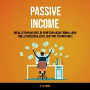 Passive Income The Passive Income Ideas To Achieve Financial Freedom Using Affiliate Marketing