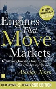 Engines That Move Markets: Technology Investing from Railroads to the Internet and Beyond, 2nd Edition