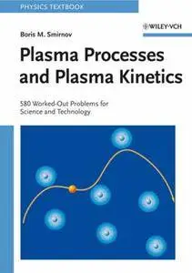 Plasma Processes and Plasma Kinetics: 580 Worked Out Problems for Science and Technology (Repost)