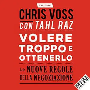 «Volere troppo e ottenerlo» by Chris Voss, Tahl Raz