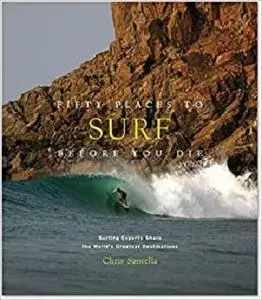 Fifty Places to Surf Before You Die: Surfing Experts Share the Worlds Greatest Destinations