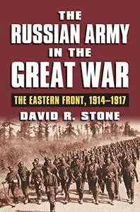 The Russian Army in the Great War: The Eastern Front, 1914-1917