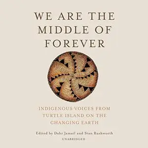 We Are the Middle of Forever: Indigenous Voices from Turtle Island on the Changing Earth [Audiobook]